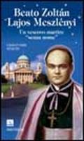 Beato Zoltan Lajos Meszlényi. Un vescovo martire «senza nome»