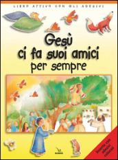 Gesù ci fa suoi amici per sempre. Libro attivo con gli adesivi. Ediz. illustrata