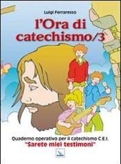 L' ora di catechismo. Quaderno operativo per il catechismo Cei «Sarete miei testimoni» vol.3