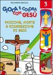 Gioca e colora con Gesù. Vol. 3: Passione, morte e risurrezione di Gesù.