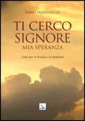 Ti cerco Signore mia speranza. Canti per la liturgia e la preghiera