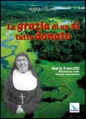 La grazia di un sì tutto donato. Maria Troncatti missionaria nella foresta amazzonica