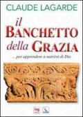 Il banchetto della grazia. Per apprendere a nutrirsi di Dio