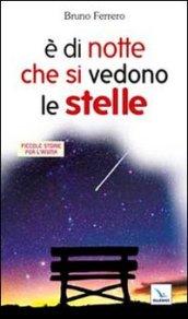 È di notte che si vedono le stelle. Piccole storie per l'anima