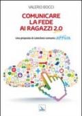 Comunicare la fede ai ragazzi 2.0. Una proposta di catechesi comunic-attiva