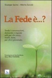 La fede è.? Tredici conversazioni, domande e risposte utili per chi cerca, inutili, forse, per chi è prevenuto