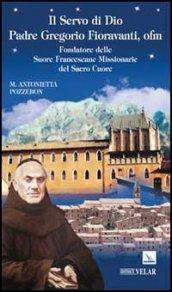 Il servo di dio padre Gregorio Fioravanti, ofm. Fondatore delle suore francescane missionarie del Sacro Cuore