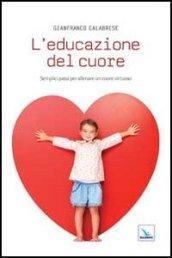 L'educazione del cuore. Semplici passi per allenare un cuore virtuoso