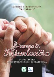 È tempo di misericordia. Come vivere dell'intercessione reciproca