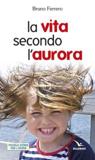 La vita secondo l'aurora (Piccole storie per l'anima Vol. 16)