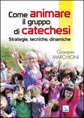 Come animare il gruppo di catechesi. Strategie, tecniche, dinamiche