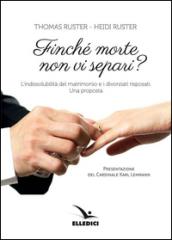 Finché morte non vi separi? L'indissolubilità del matrimonio e i divorziati risposati. Una proposta