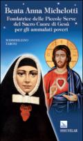 Beata Anna Michelotti. Fondatrice delle Piccole Serve del Sacro Cuore di Gesù per gli ammalati poveri