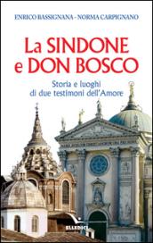 La Sindone e don Bosco. Storia e luoghi di due testimoni dell'amore