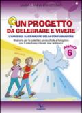 Un progetto da celebrare e vivere. L'anno del sacramento della Confermazione. Itinerario per la catechesi parrocchiale e famigliare. Anno 6. Quaderno