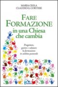 Fare formazione in una Chiesa che cambia. Progettare, gestire e valutare la formazione in ambito pastorale