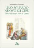 Uno sguardo nuovo su Gesù. I misteri della vita di Cristo