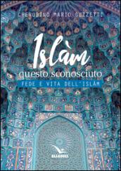 Islàm questo sconosciuto. Fede e vita dell'Islam