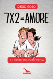 7 x 2= amore. Le opere di misericordia