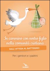 In cammino con nostro figlio nella comunità cristiana. Dall'attesa al battesimo. Per genitori e padrini