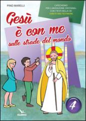 Gesù è con me sulle strade del mondo. Catechismo per l'iniziazione cristiana con i testi della CEI «Sarete miei testimoni». Testo: 4