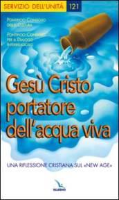 Gesù Cristo portatore dell'acqua viva. Una riflessione cristiana sul «New Age»