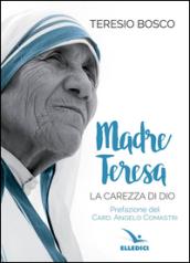 Madre Teresa. La carezza di Dio