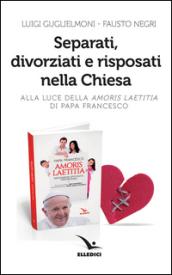 Separati, divorziati e risposati nella Chiesa. Alla luce dell'«Amoris laetitia» di papa Francesco