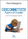 Disconnettiti! Fuori c'è il sole. Spunti di pedagogia digitale