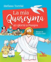 La mia Quaresima. 40 giorni a Pasqua