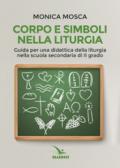 Corpo e simboli nella liturgia. Guida per una didattica della liturgia nella scuola secondaria di II grado