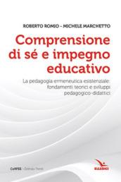 Comprensione di sé e impegno educativo. La pedagogia ermeneutica esistenziale: fondamenti teorici e sviluppi pedagogico-didatici