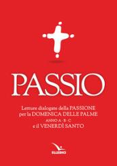 Passio. Letture dialogate della Passione per la Domenica delle Palme (anno A, B e C) e il Venerdì santo