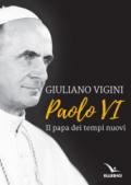 Paolo VI. Il papa dei tempi nuovi