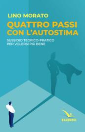 Quattro passi con l'autostima. Sussidio teorico pratico per volersi più bene