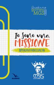 Io sono una missione. #perlavitadeglialtri. Quaderno giovani MGS