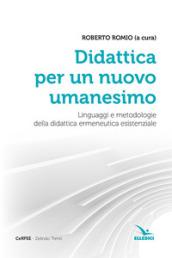 Didattica per un nuovo umanesimo. Linguaggi e metodologie della didattica ermeneutica esistenziale