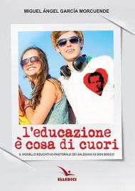 L' educazione è cosa di cuori. Il modello educativo-pastorale dei salesiani di don Bosco