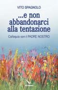 ... E non abbandonarci alla tentazione. Colloquio con il Padre Nostro