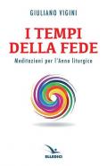 I tempi della fede. Meditazioni per l'anno liturgico