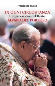 In ogni circostanza. L'intercessione del Beato Álvaro del Portillo