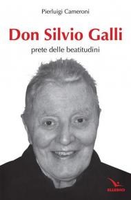 Don Silvio Galli. Prete delle Beatitudini