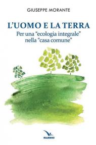 L' uomo e la terra. Per una «ecologia integrale» nella «casa comune»