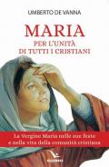 Maria per l'unità di tutti i cristiani. La Vergine Maria nelle sue feste e nella vita della comunità cristiana