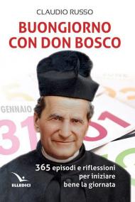 Buongiorno con don Bosco. 365 episodi e riflessioni per iniziare bene la giornata