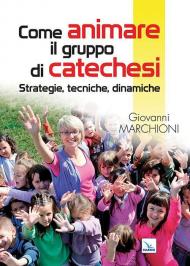 Come animare il gruppo di catechesi. Strategie, tecniche, dinamiche