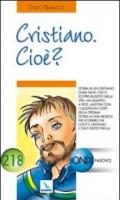Cristiano. Cioè?. Storia di una ricerca per scoprire che cos'è il cristiano e chi è Cristo per lui