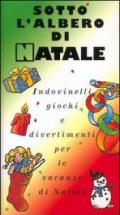 Sotto l'albero di Natale. Indovinelli, giochi e divertimenti per le vacanze di Natale