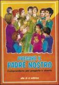 Pregare il Padre nostro. Comprenderlo per pregarlo e viverlo