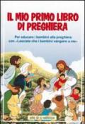 Il mio primo libro di preghiera. Per educare i bambini alla preghiera con il catechismo «Lasciate che i bambini vengano a me»